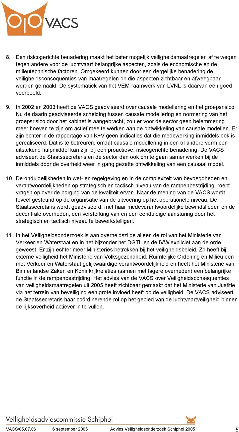 De systematiek van het VEM-raamwerk van LVNL is daarvan een goed voorbeeld. 9. In 2002 en 2003 heeft de VACS geadviseerd over causale modellering en het groepsrisico.