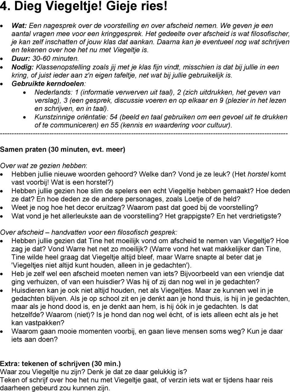 Duur: 30-60 minuten. Nodig: Klassenopstelling zoals jij met je klas fijn vindt, misschien is dat bij jullie in een kring, of juist ieder aan z'n eigen tafeltje, net wat bij jullie gebruikelijk is.