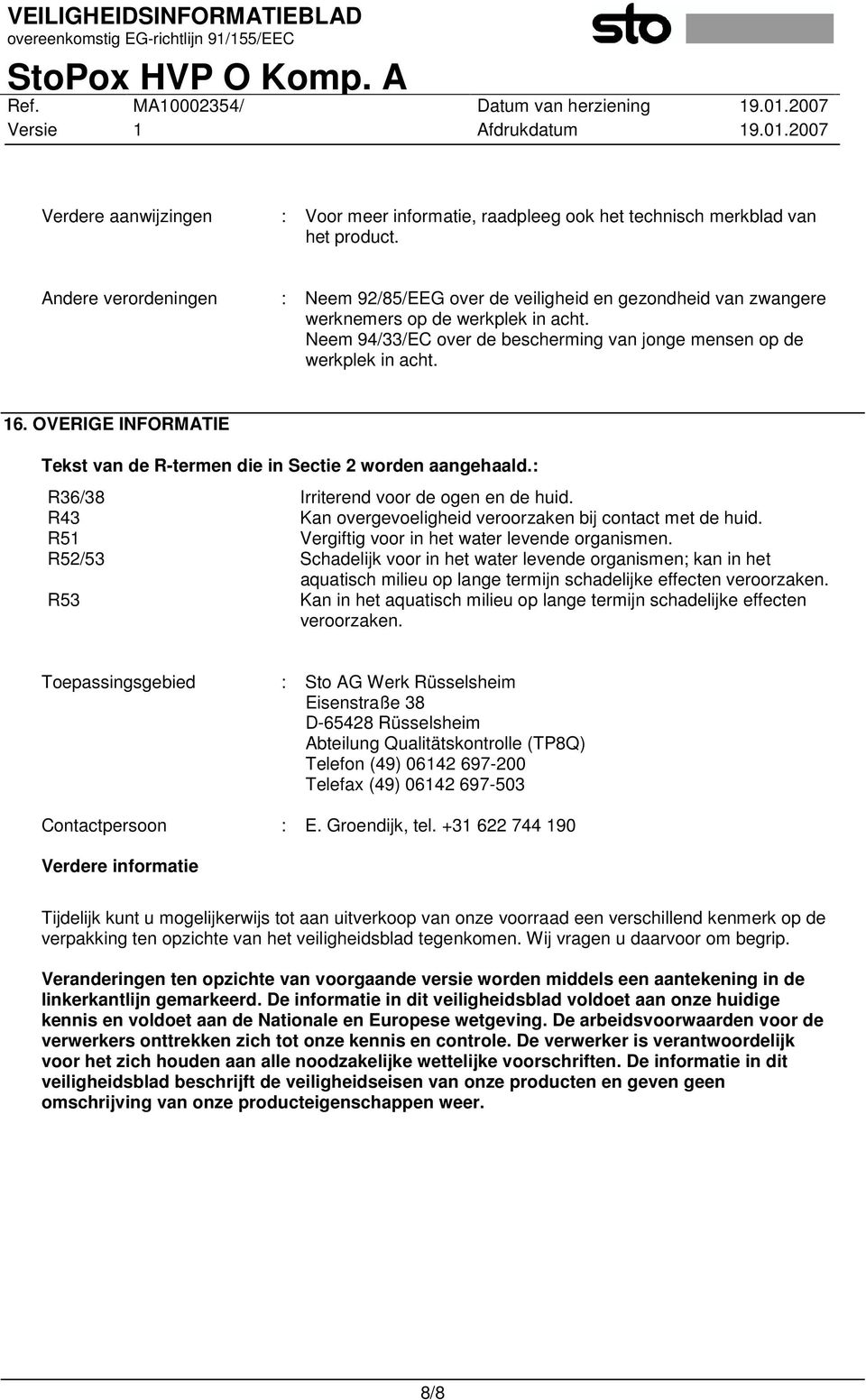 OVERIGE INFORMATIE Tekst van de R-termen die in Sectie 2 worden aangehaald.: R36/38 Irriterend voor de ogen en de huid. R43 Kan overgevoeligheid veroorzaken bij contact met de huid.