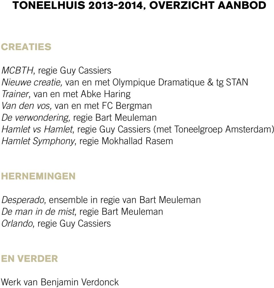 Hamlet, regie Guy Cassiers (met Toneelgroep Amsterdam) Hamlet Symphony, regie Mokhallad Rasem Hernemingen Desperado, ensemble