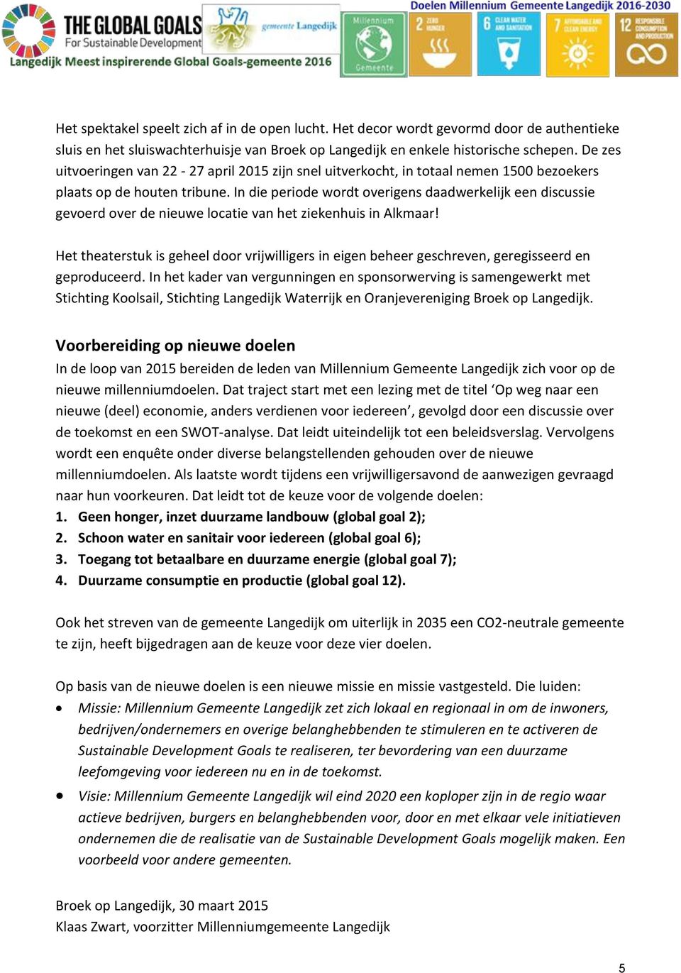 In die periode wordt overigens daadwerkelijk een discussie gevoerd over de nieuwe locatie van het ziekenhuis in Alkmaar!