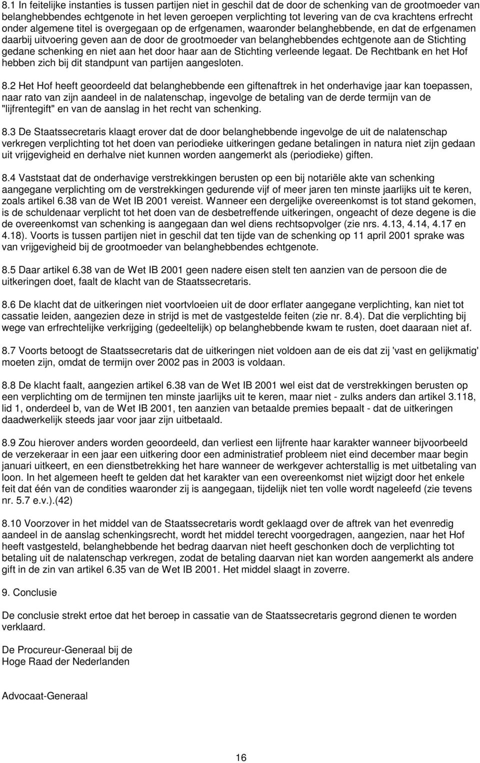 echtgenote aan de Stichting gedane schenking en niet aan het door haar aan de Stichting verleende legaat. De Rechtbank en het Hof hebben zich bij dit standpunt van partijen aangesloten. 8.