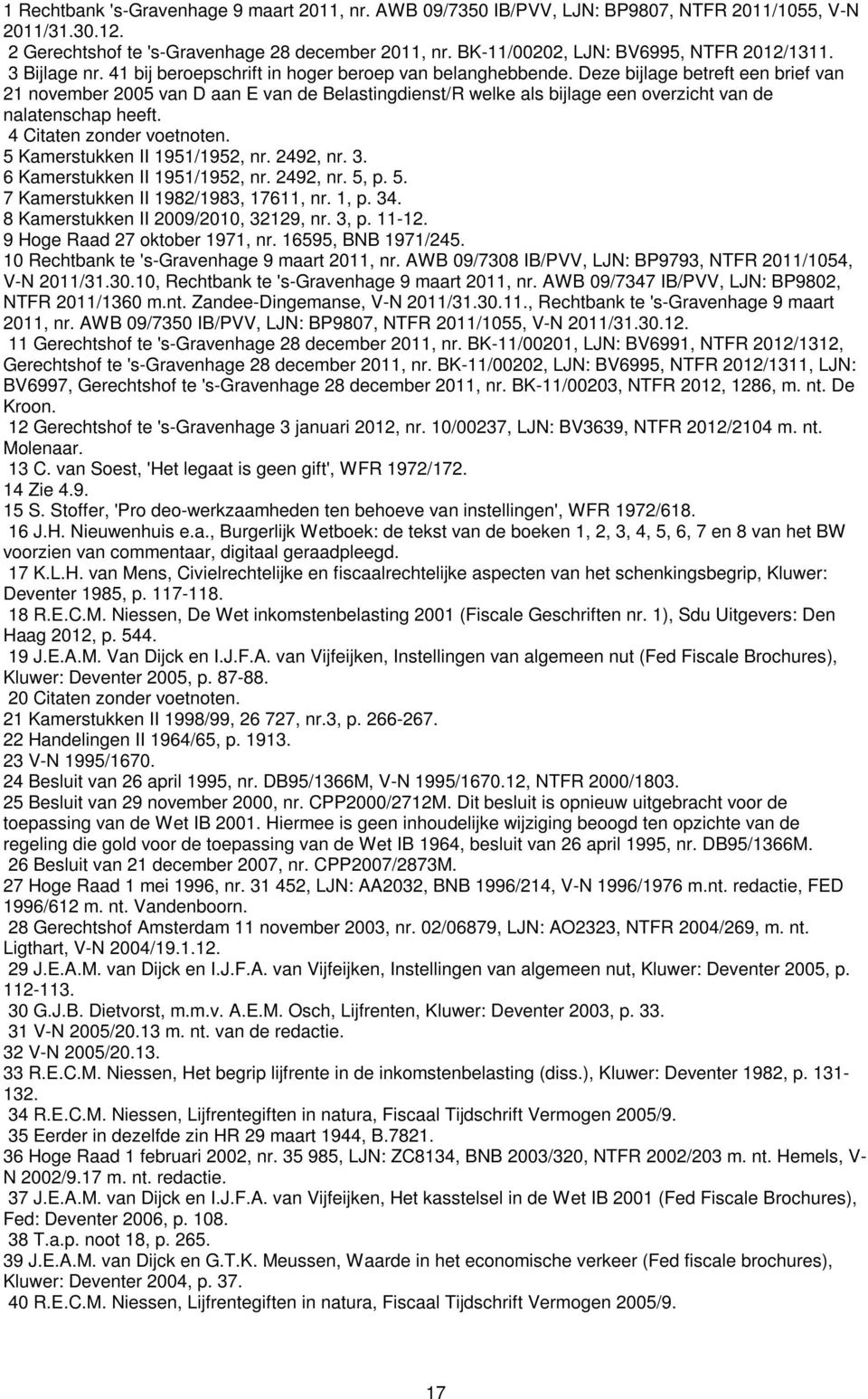 Deze bijlage betreft een brief van 21 november 2005 van D aan E van de Belastingdienst/R welke als bijlage een overzicht van de nalatenschap heeft. 4 Citaten zonder voetnoten.