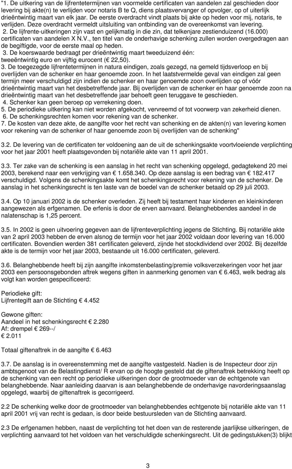 Deze overdracht vermeldt uitsluiting van ontbinding van de overeenkomst van levering. 2. De lijfrente-uitkeringen zijn vast en gelijkmatig in die zin, dat telkenjare zestienduizend (16.