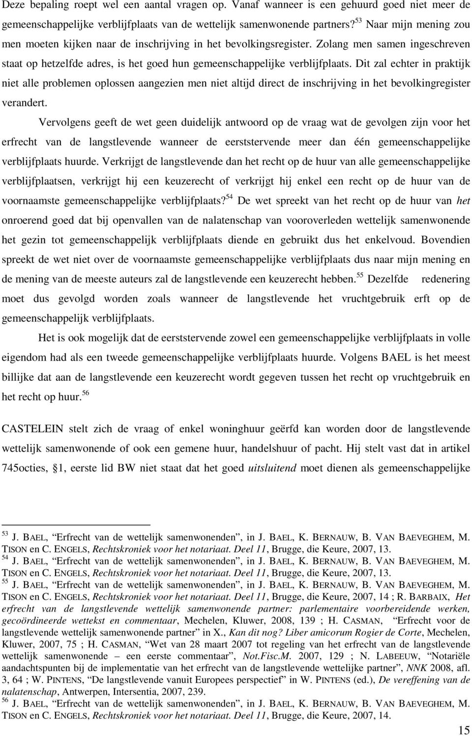 Dit zal echter in praktijk niet alle problemen oplossen aangezien men niet altijd direct de inschrijving in het bevolkingregister verandert.