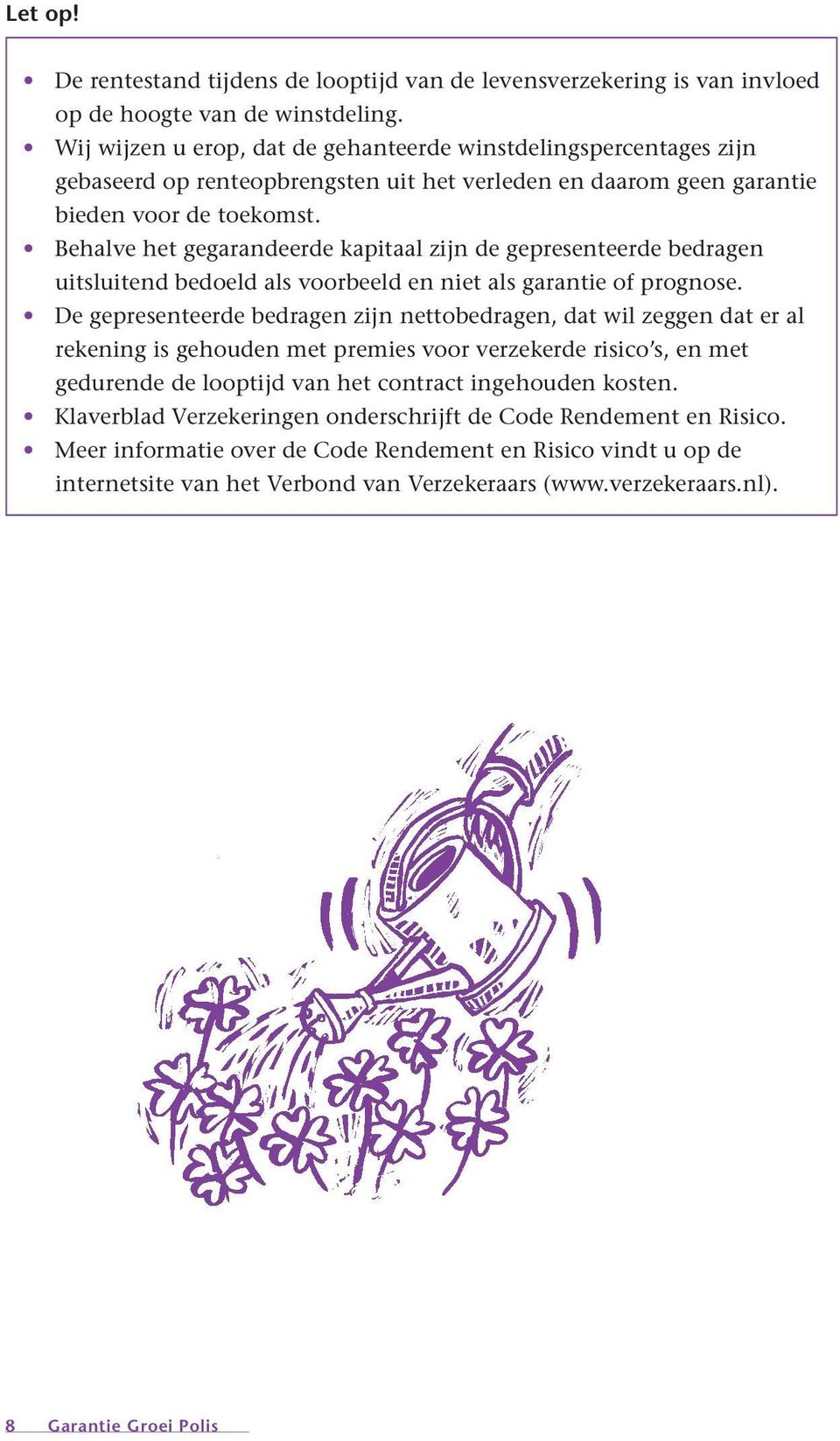 Behalve het gegarandeerde kapitaal zijn de gepresenteerde bedragen uitsluitend bedoeld als voorbeeld en niet als garantie of prognose.