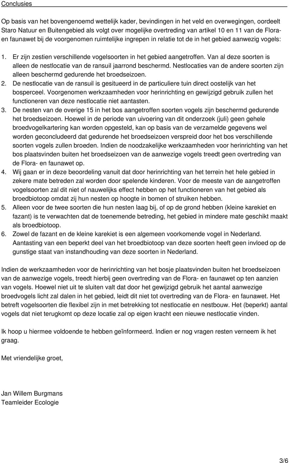 Van al deze soorten is alleen de nestlocatie van de ransuil jaarrond beschermd. Nestlocaties van de andere soorten zijn alleen beschermd gedurende het broedseizoen. 2.