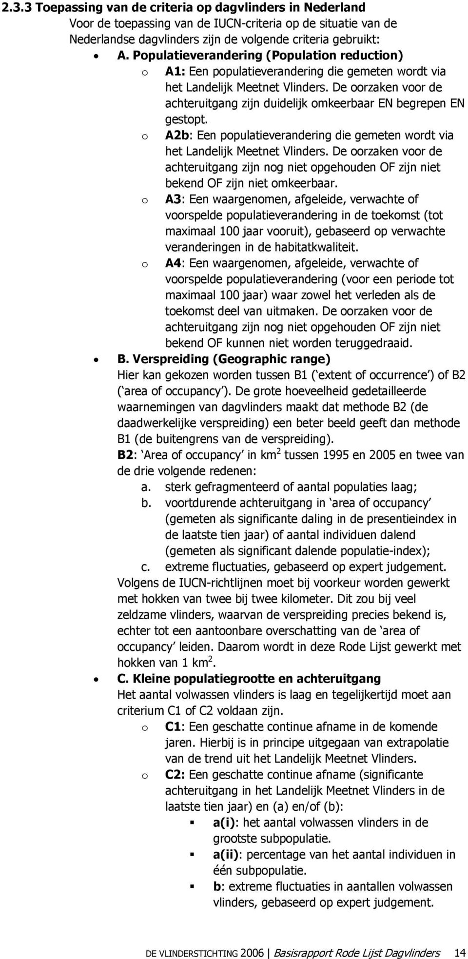 De oorzaken voor de achteruitgang zijn duidelijk omkeerbaar EN begrepen EN gestopt. o A2b: Een populatieverandering die gemeten wordt via het Landelijk Meetnet Vlinders.