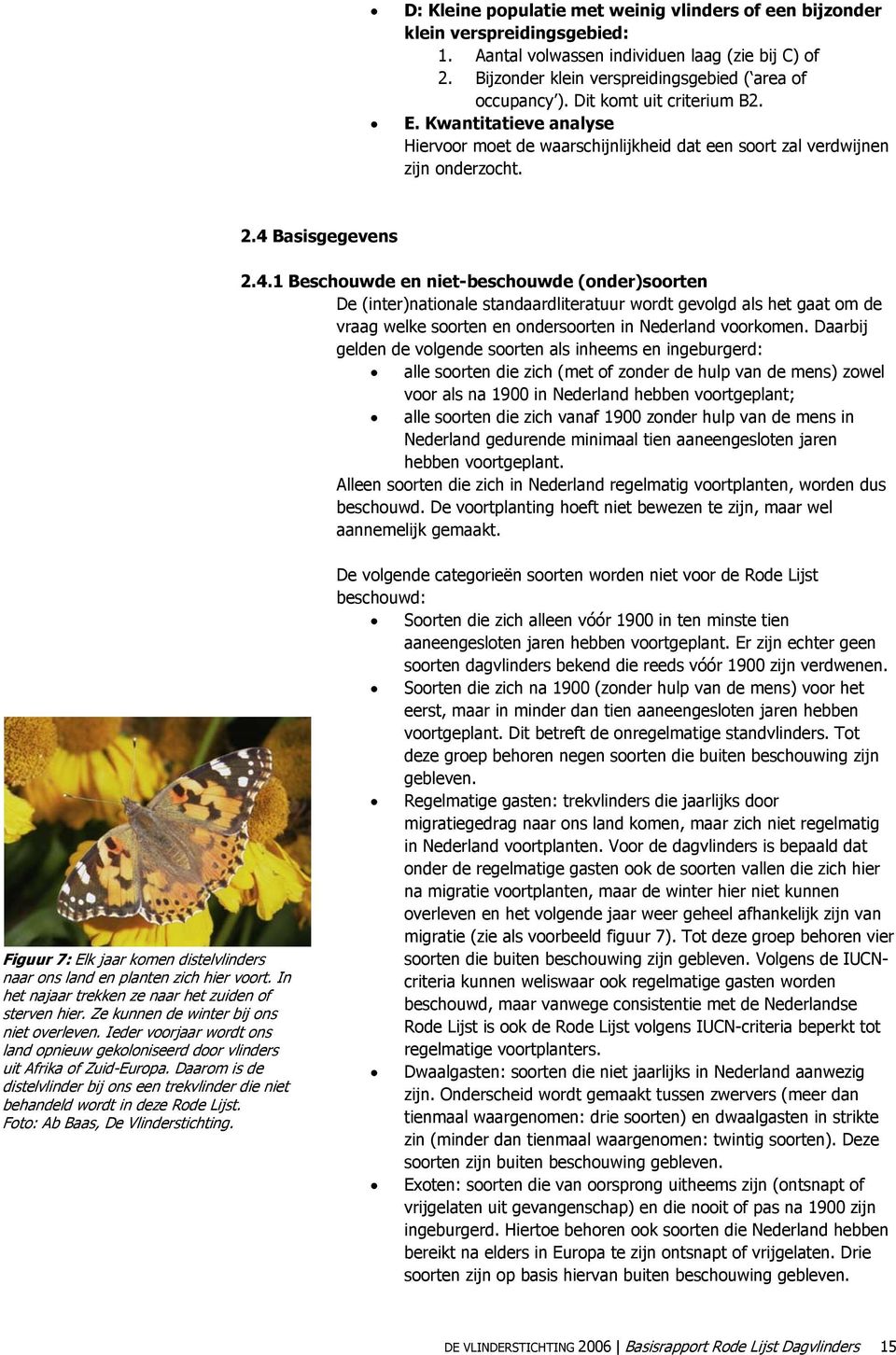 Basisgegevens 2.4.1 Beschouwde en niet-beschouwde (onder)soorten De (inter)nationale standaardliteratuur wordt gevolgd als het gaat om de vraag welke soorten en ondersoorten in Nederland voorkomen.