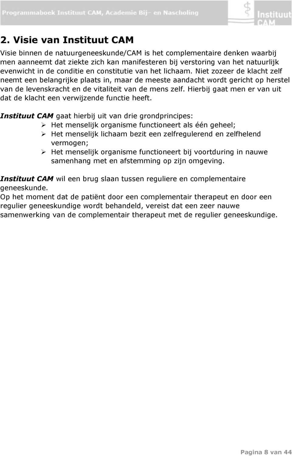 Niet zozeer de klacht zelf neemt een belangrijke plaats in, maar de meeste aandacht wordt gericht op herstel van de levenskracht en de vitaliteit van de mens zelf.