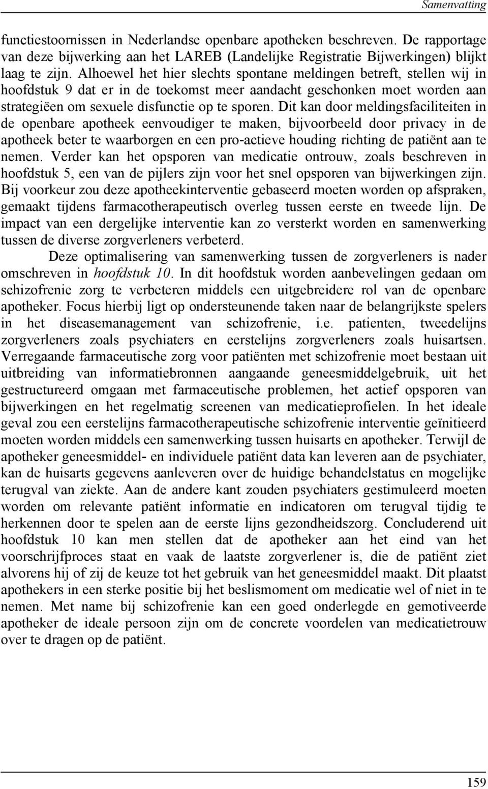 Dit kan door meldingsfaciliteiten in de openbare apotheek eenvoudiger te maken, bijvoorbeeld door privacy in de apotheek beter te waarborgen en een pro-actieve houding richting de patiënt aan te