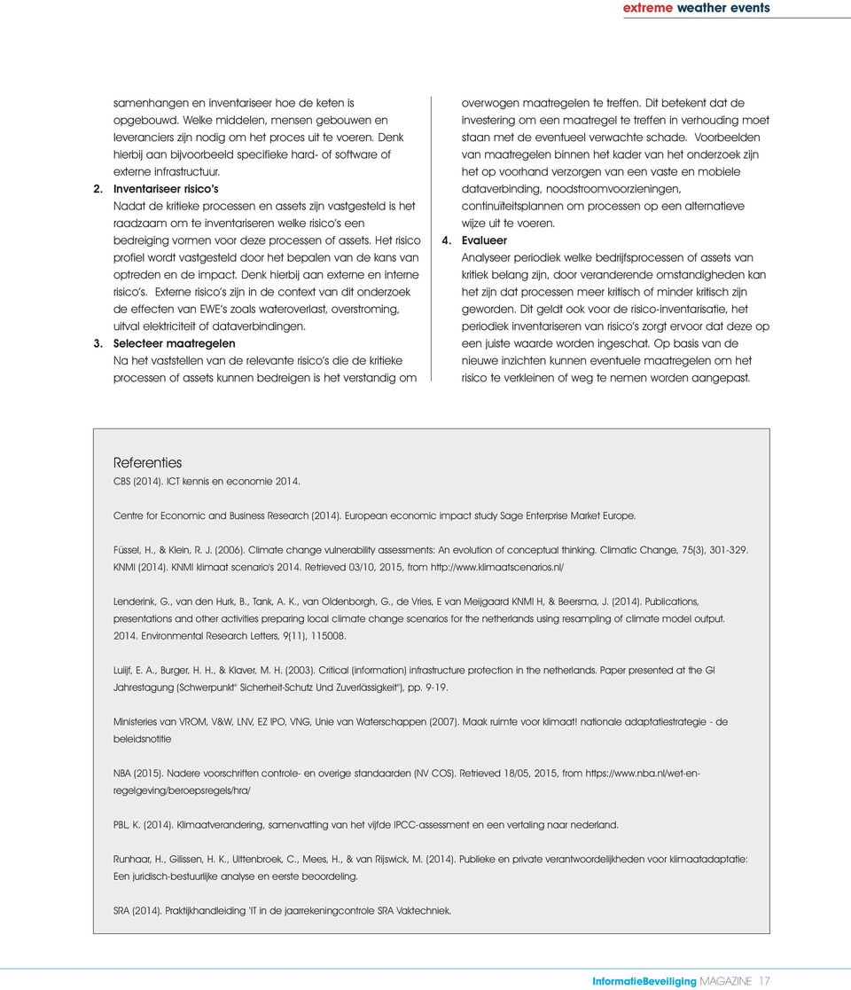 Inventariseer risico s Nadat de kritieke processen en assets zijn vastgesteld is het raadzaam om te inventariseren welke risico s een bedreiging vormen voor deze processen of assets.