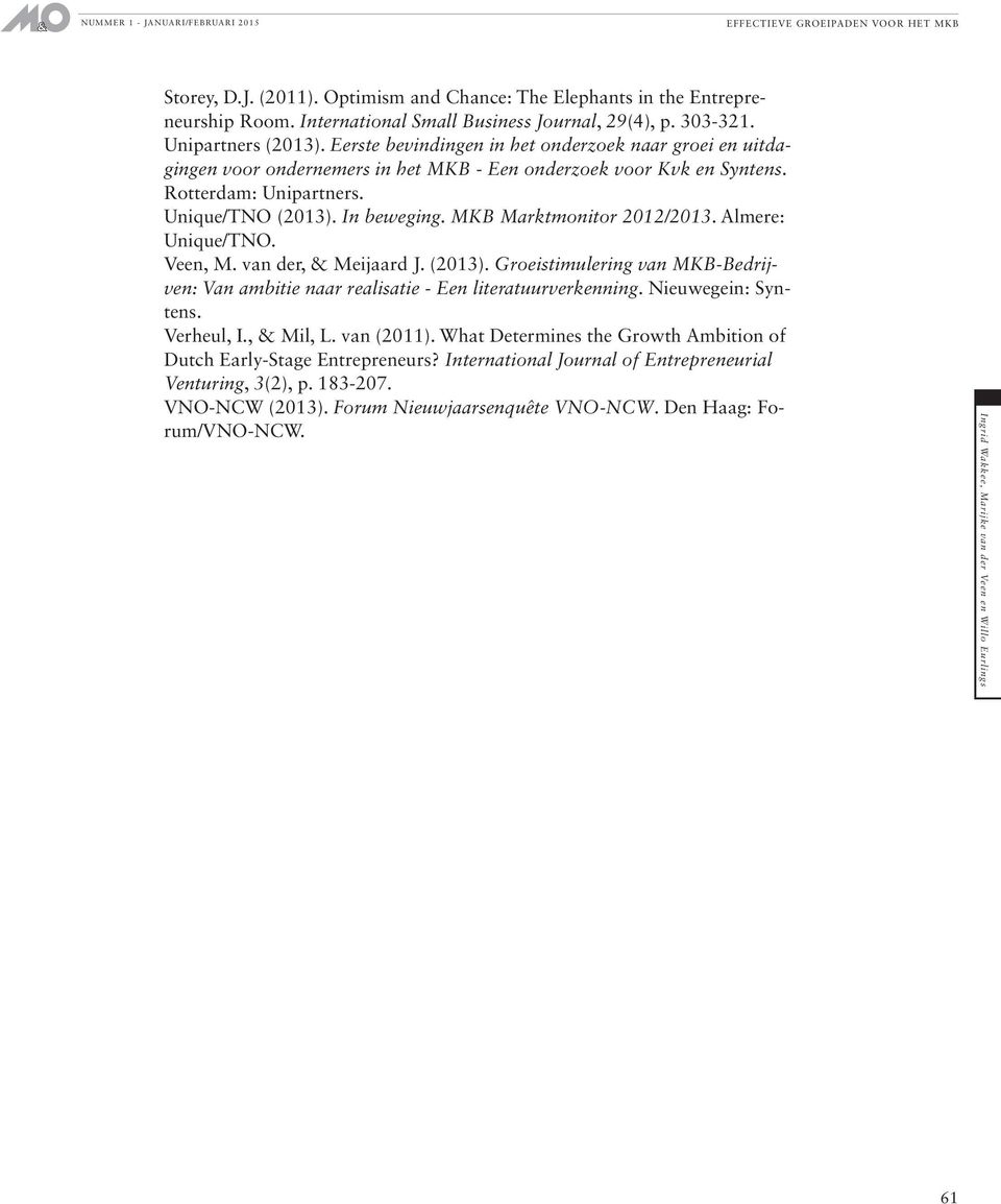 MKB Marktmonitor 2012/2013. Almere: Unique/TNO. Veen, M. van der, & Meijaard J. (2013). Groeistimulering van MKB-Bedrijven: Van ambitie naar realisatie - Een literatuurverkenning. Nieuwegein: Syntens.