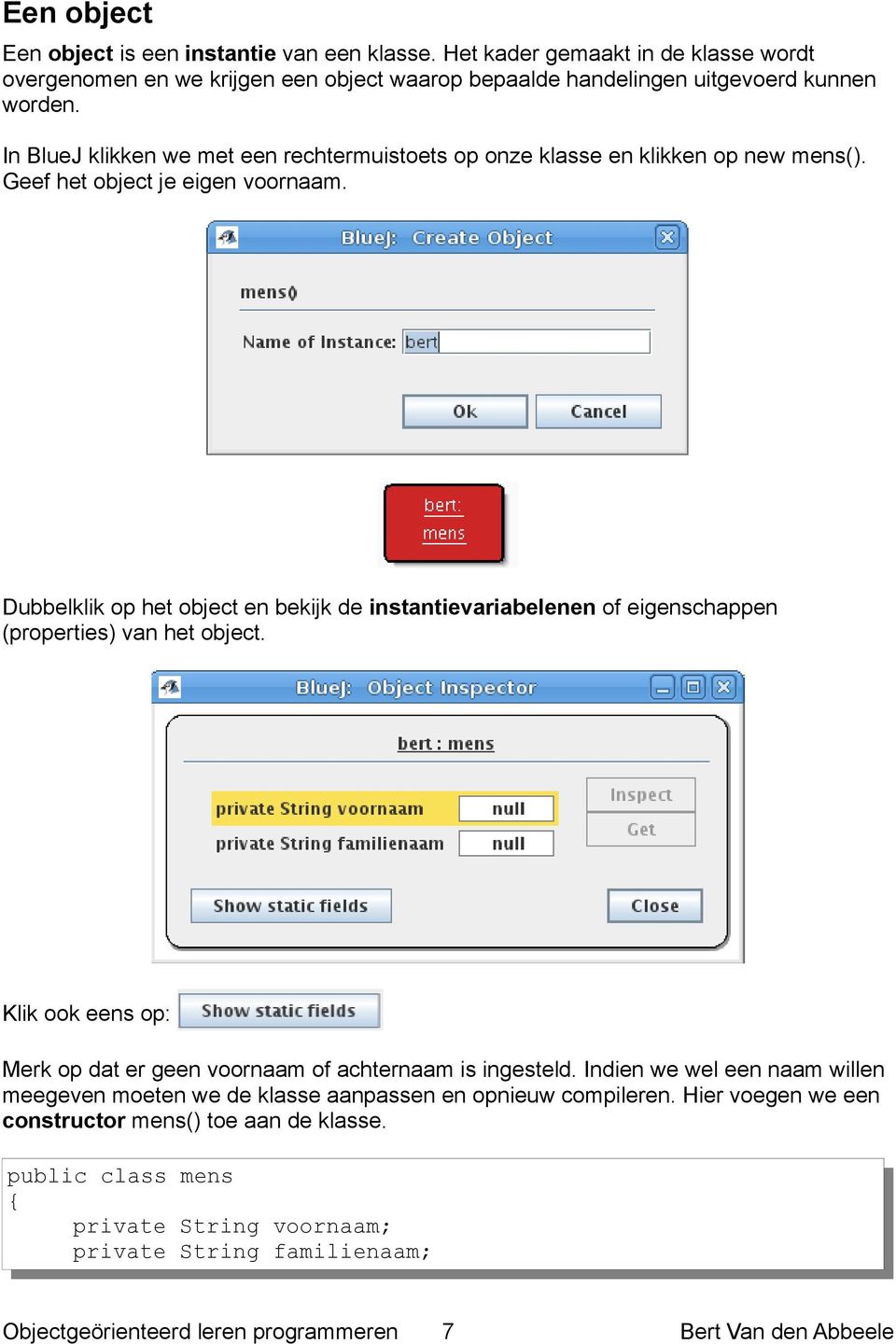 Dubbelklik op het object en bekijk de instantievariabelenen of eigenschappen (properties) van het object. Klik ook eens op: Merk op dat er geen voornaam of achternaam is ingesteld.