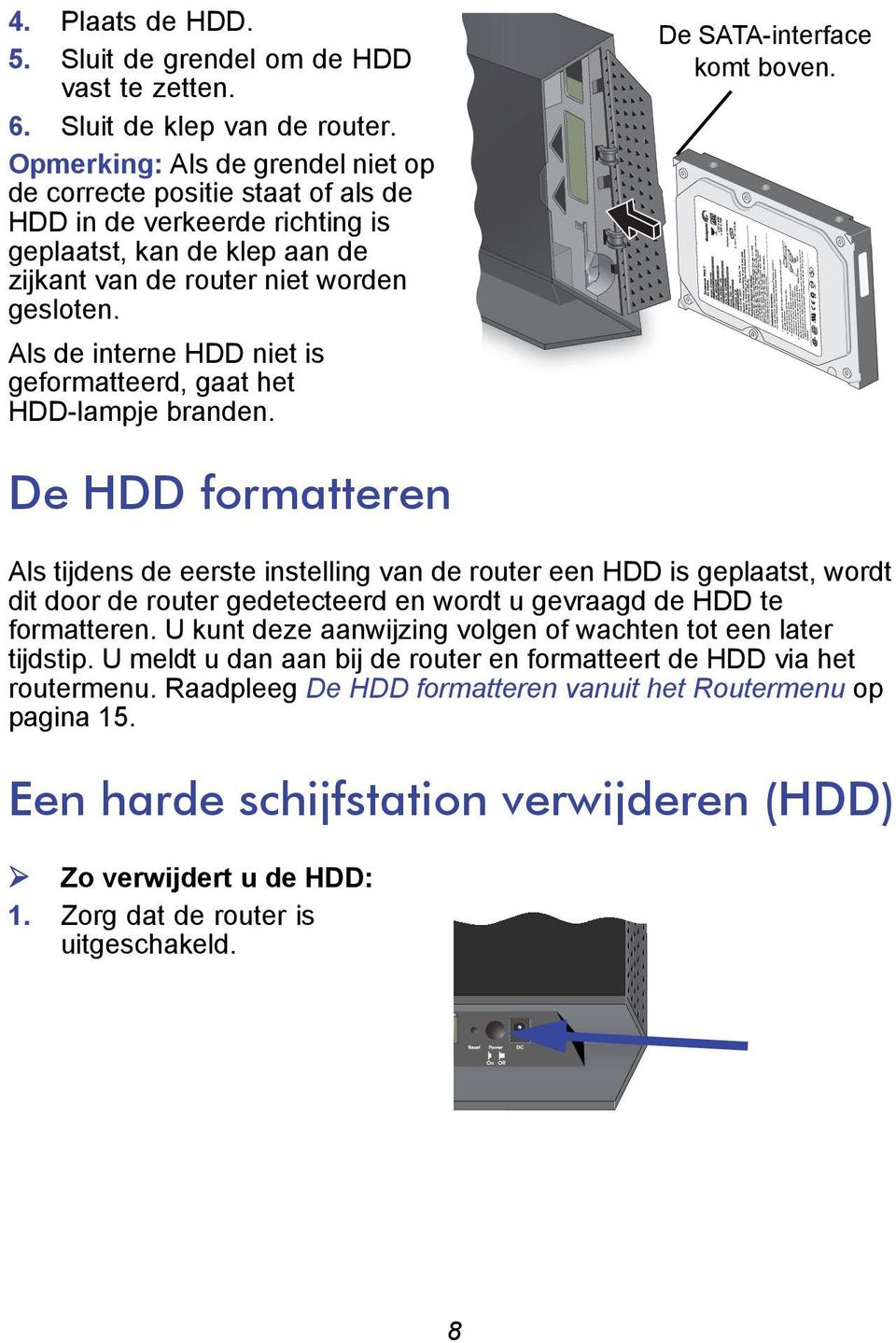 Als de interne HDD niet is geformatteerd, gaat het HDD-lampje branden. De SATA-interface komt boven.