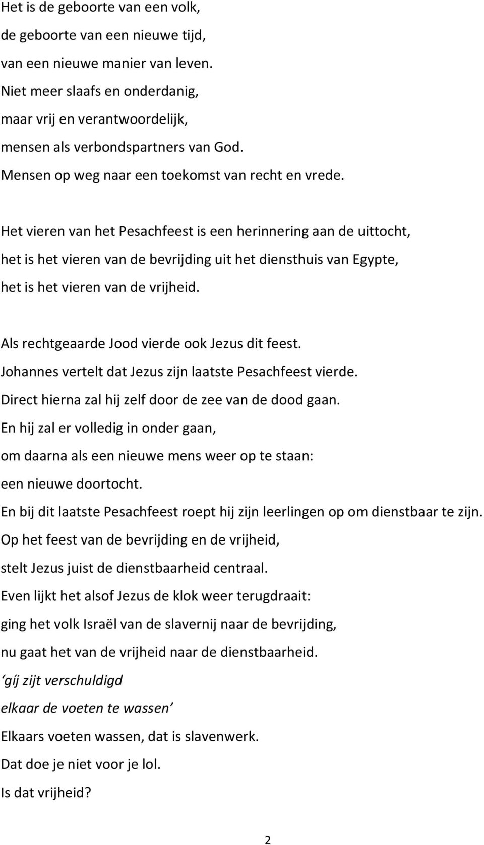 Het vieren van het Pesachfeest is een herinnering aan de uittocht, het is het vieren van de bevrijding uit het diensthuis van Egypte, het is het vieren van de vrijheid.