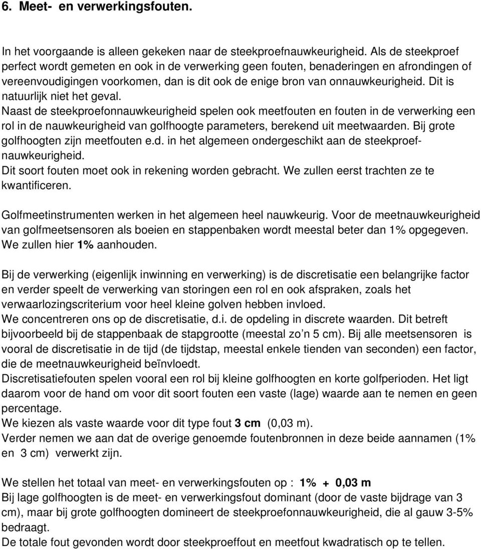 Dit is natuurlijk niet het geval. Naast de steekproefonnauwkeurigheid spelen ook meetfouten en fouten in de verwerking een rol in de nauwkeurigheid van golfhoogte parameters, berekend uit meetwaarden.