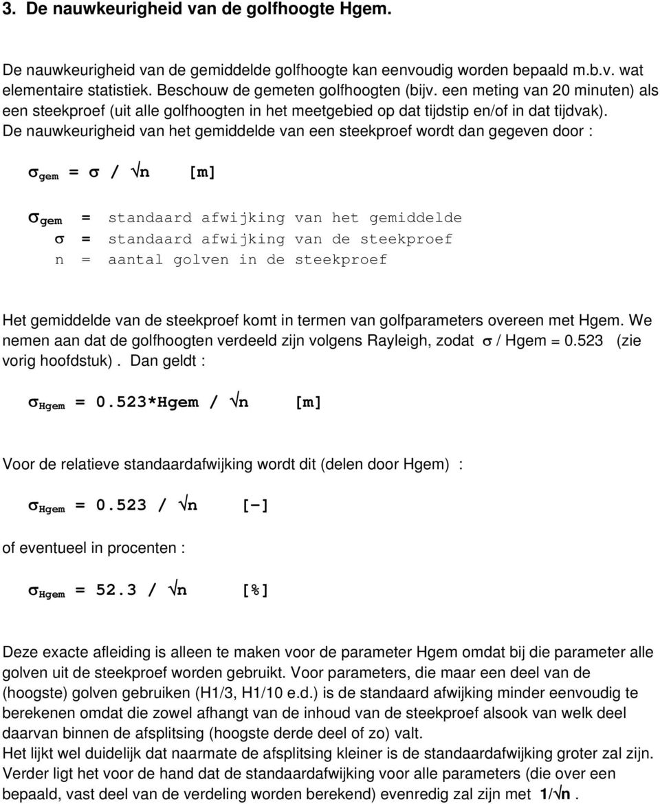 De nauwkeurigheid van het gemiddelde van een steekproef wordt dan gegeven door : σ = σ / n [m] gem σ gem = standaard afwijking van het gemiddelde σ = standaard afwijking van de steekproef n = aantal