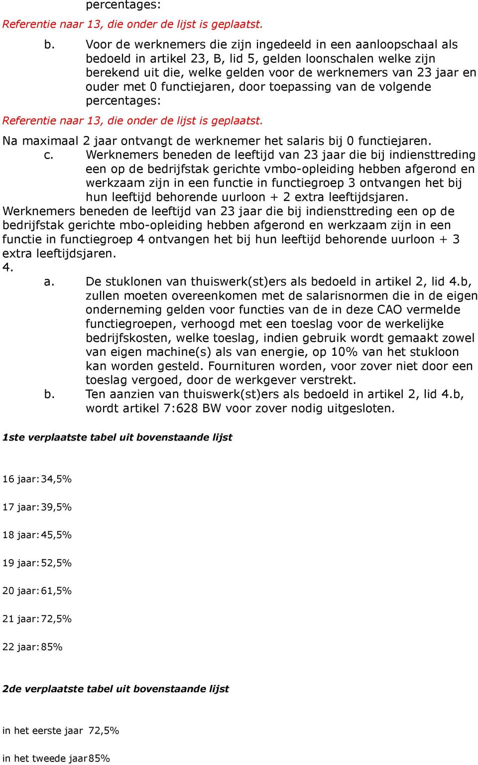 met 0 functiejaren, door toepassing van de volgende percentages: Referentie naar 13, die onder de lijst is geplaatst. Na maximaal 2 jaar ontvangt de werknemer het salaris bij 0 functiejaren. c.