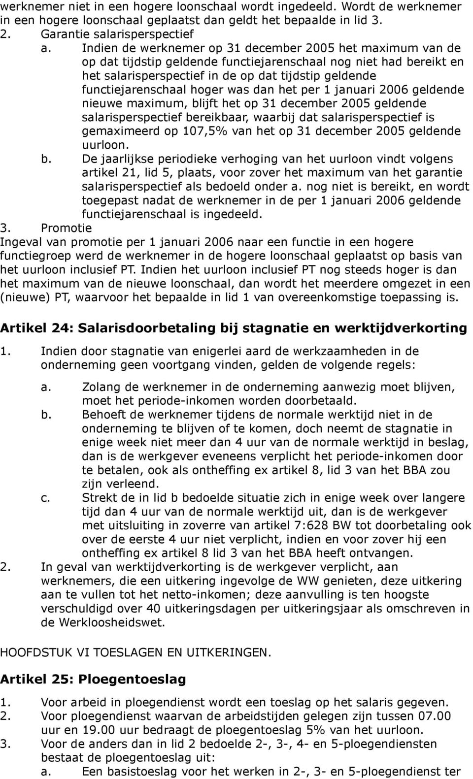 hoger was dan het per 1 januari 2006 geldende nieuwe maximum, blijft het op 31 december 2005 geldende salarisperspectief bereikbaar, waarbij dat salarisperspectief is gemaximeerd op 107,5% van het op