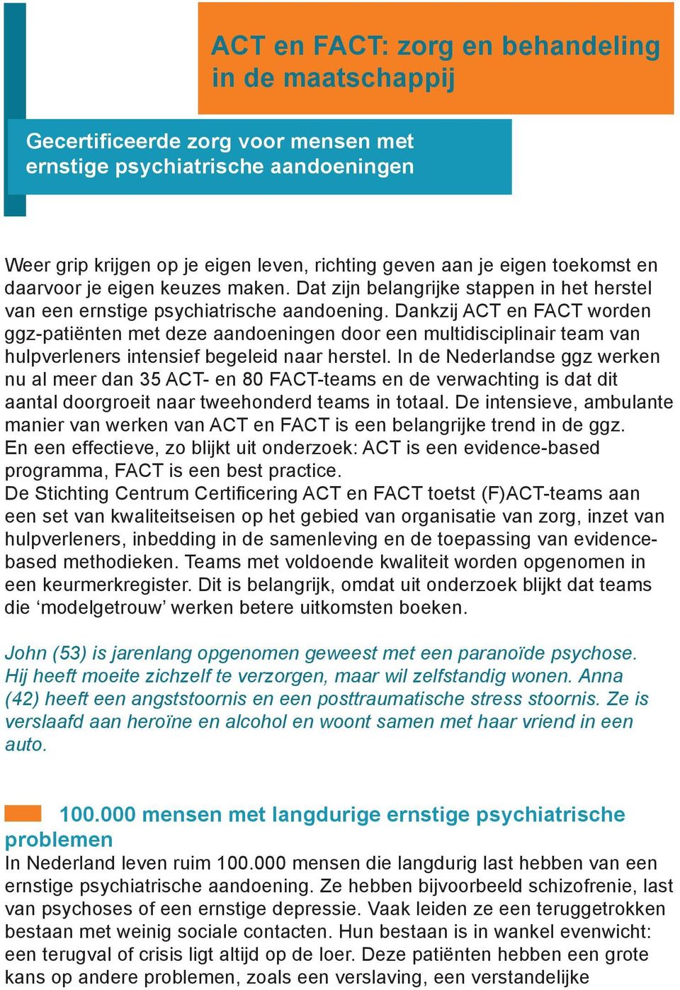 Dankzij ACT en FACT worden ggz-patiënten met deze aandoeningen door een multidisciplinair team van hulpverleners intensief begeleid naar herstel.