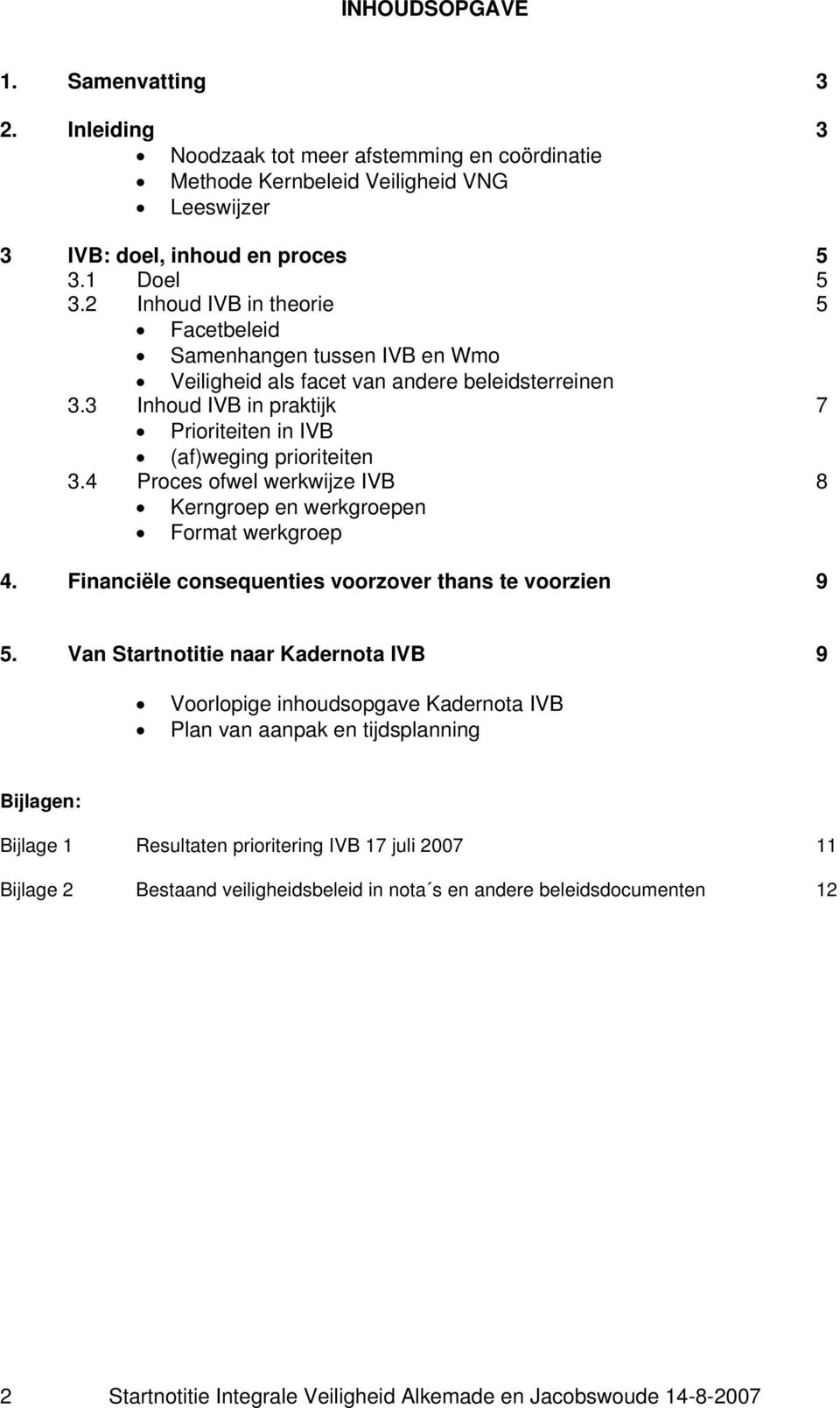 3 Inhoud IVB in praktijk 7 Prioriteiten in IVB (af)weging prioriteiten 3.4 Proces ofwel werkwijze IVB 8 Kerngroep en werkgroepen Format werkgroep 4.