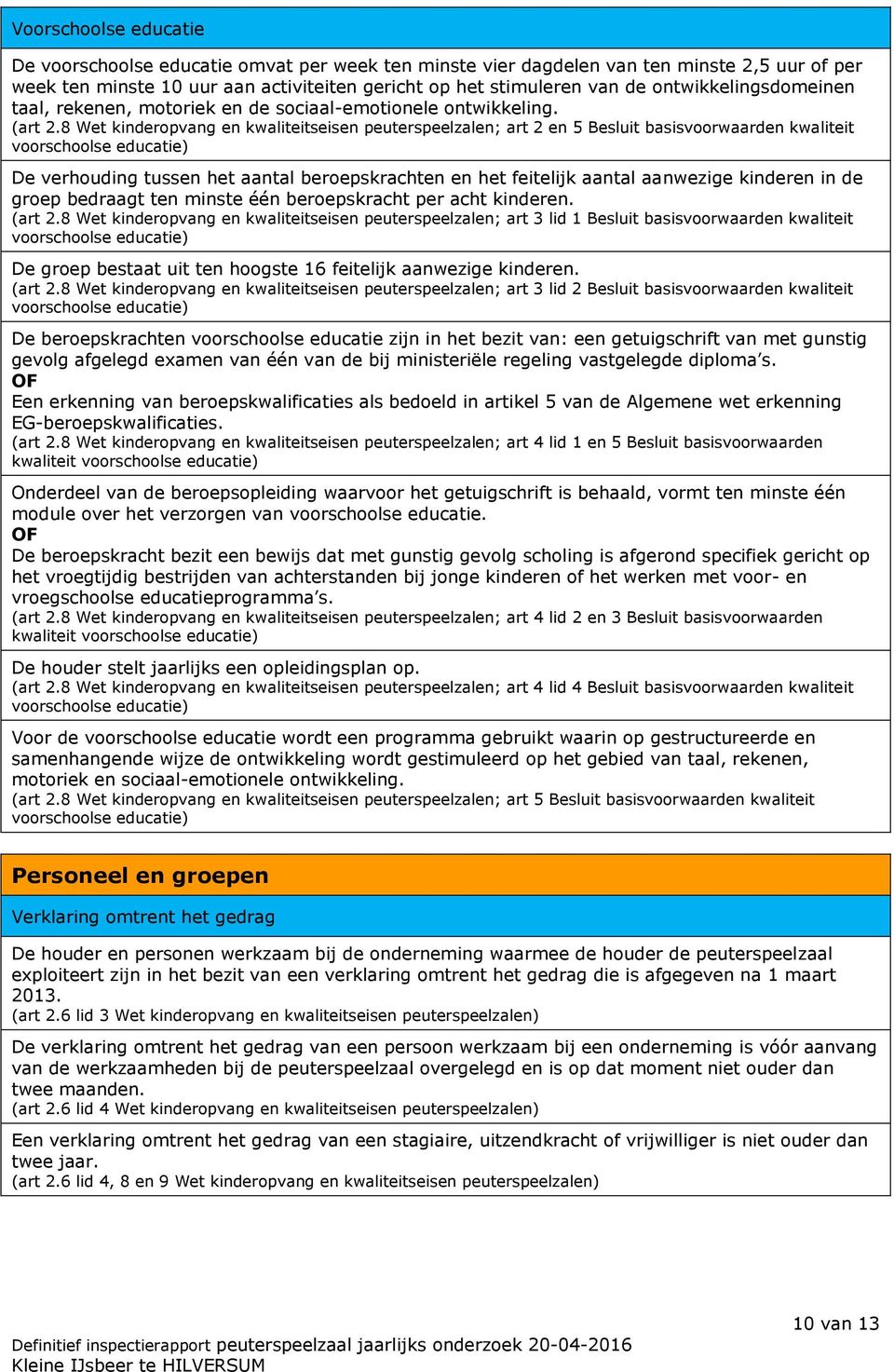 8 Wet kinderopvang en kwaliteitseisen peuterspeelzalen; art 2 en 5 Besluit basisvoorwaarden kwaliteit voorschoolse educatie) De verhouding tussen het aantal beroepskrachten en het feitelijk aantal