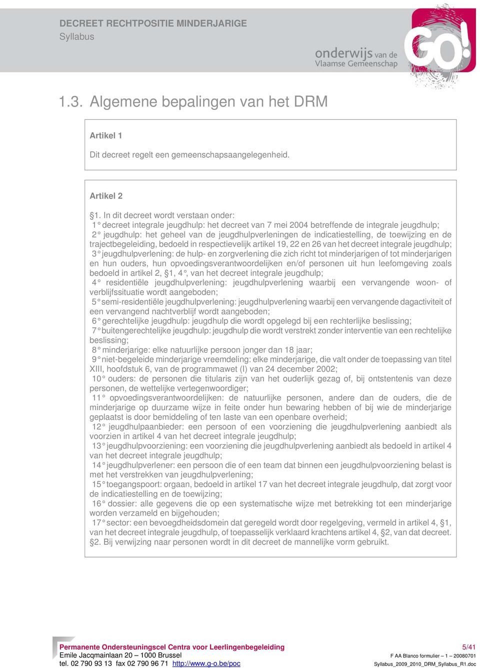 indicatiestelling, de toewijzing en de trajectbegeleiding, bedoeld in respectievelijk artikel 19, 22 en 26 van het decreet integrale jeugdhulp; 3 jeugdhulpverlening: de hulp- en zorgverlening die