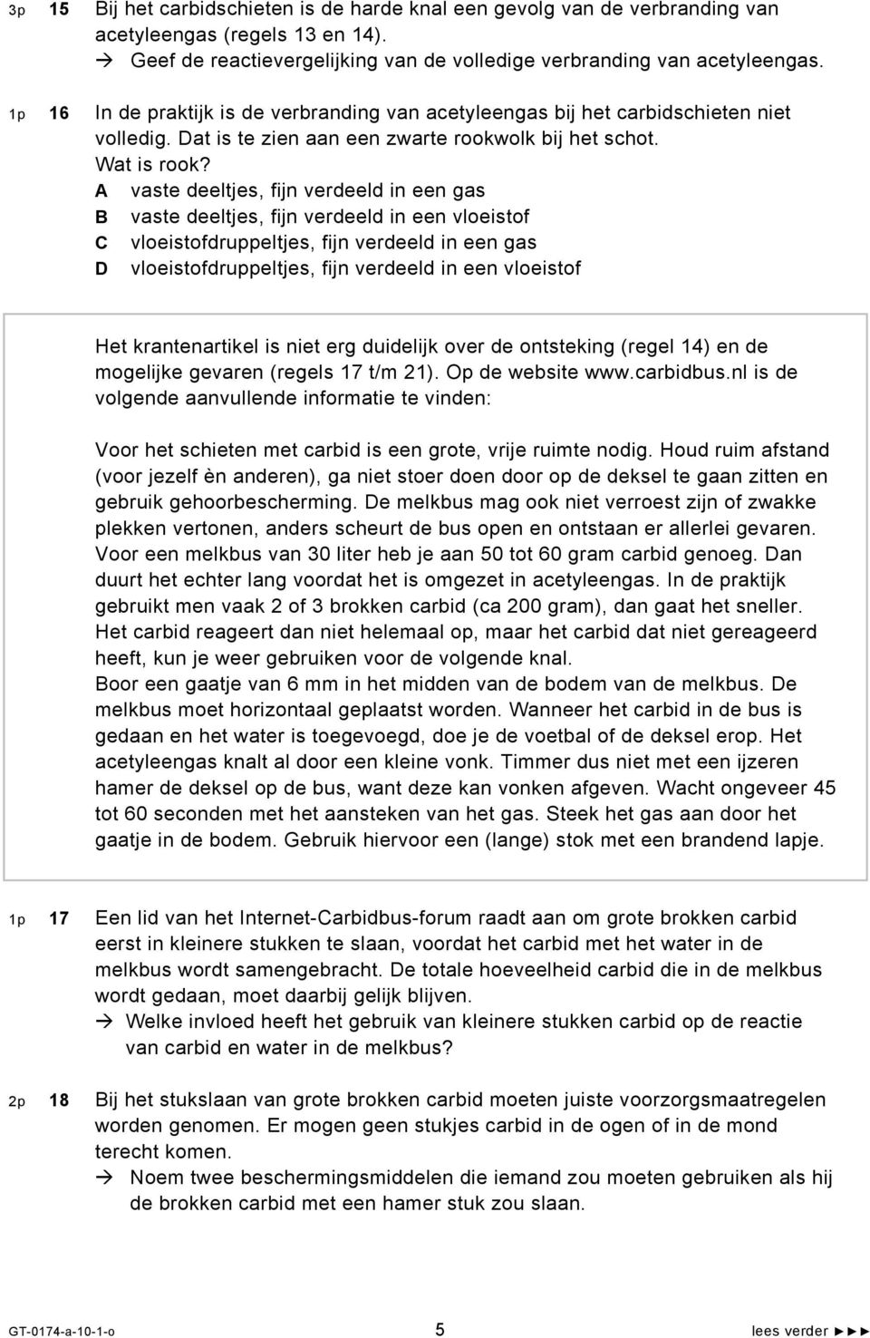 A vaste deeltjes, fijn verdeeld in een gas B vaste deeltjes, fijn verdeeld in een vloeistof C vloeistofdruppeltjes, fijn verdeeld in een gas D vloeistofdruppeltjes, fijn verdeeld in een vloeistof Het