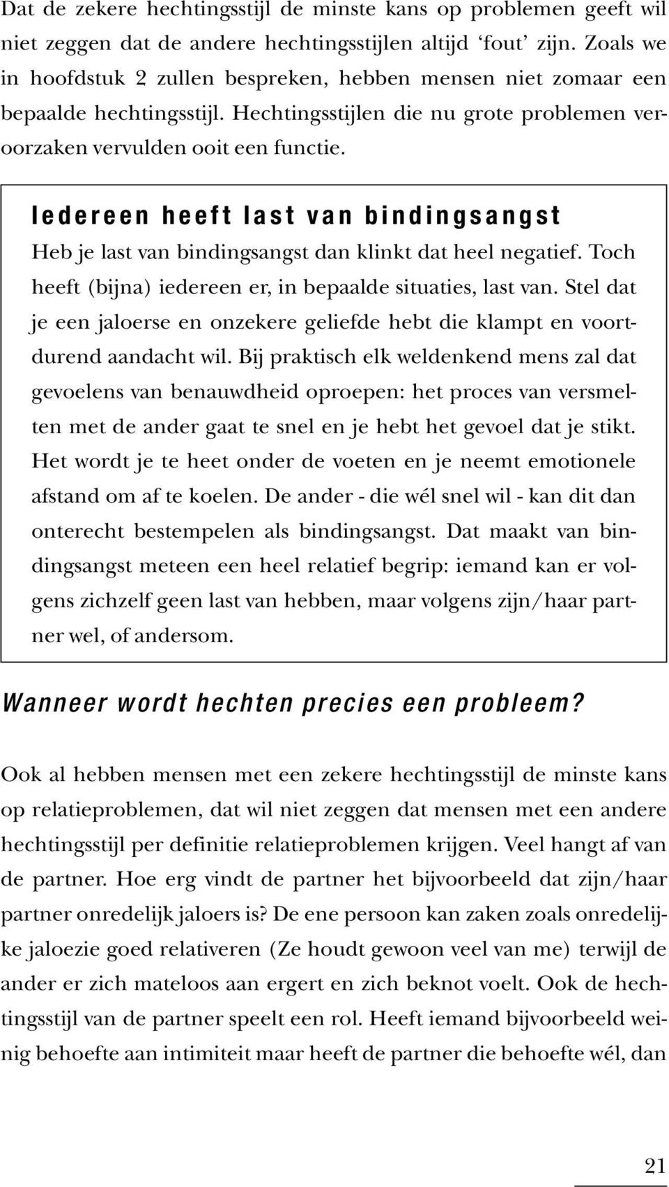 I e d e r e e n h e e f t l a s t v a n b i n d i n g s a n g s t Heb je last van bindingsangst dan klinkt dat heel negatief. Toch heeft (bijna) iedereen er, in bepaalde situaties, last van.