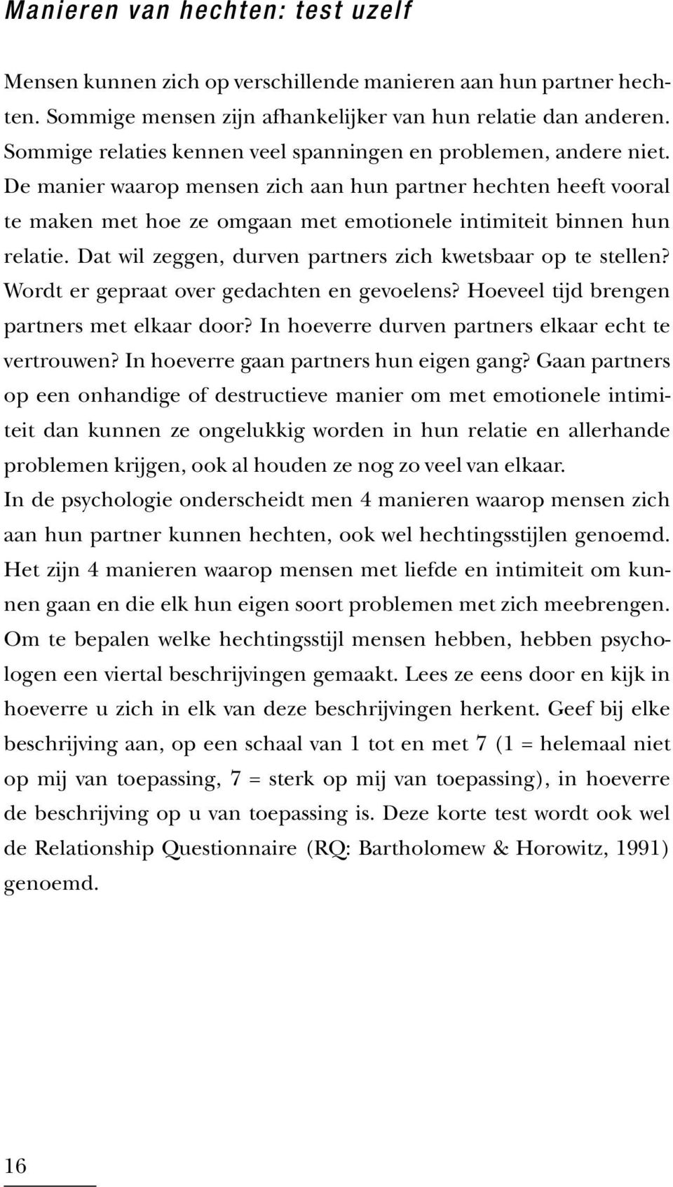 De manier waarop mensen zich aan hun partner hechten heeft vooral te maken met hoe ze omgaan met emotionele intimiteit binnen hun relatie. Dat wil zeggen, durven partners zich kwetsbaar op te stellen?