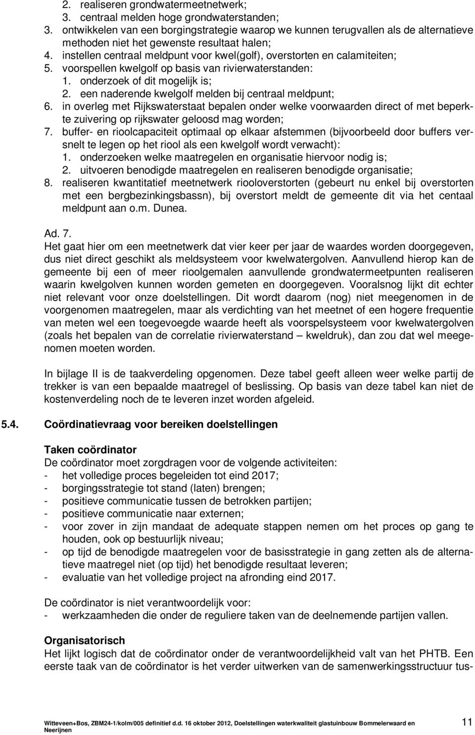 instellen centraal meldpunt voor kwel(golf), overstorten en calamiteiten; 5. voorspellen kwelgolf op basis van rivierwaterstanden: 1. onderzoek of dit mogelijk is; 2.