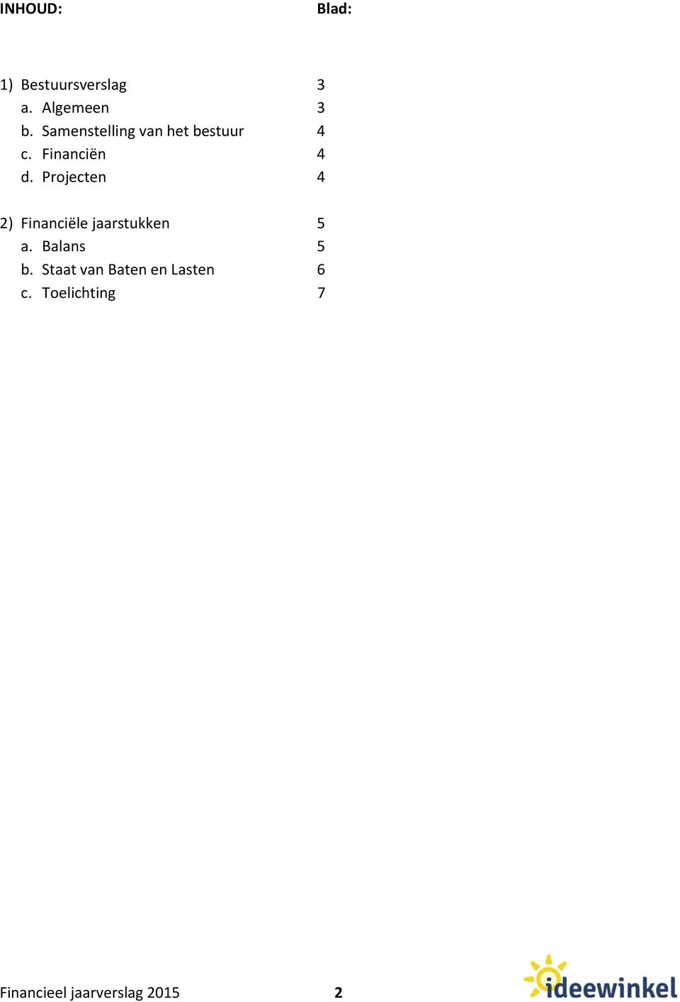 Projecten 4 2) Financiële jaarstukken 5 a. Balans 5 b.