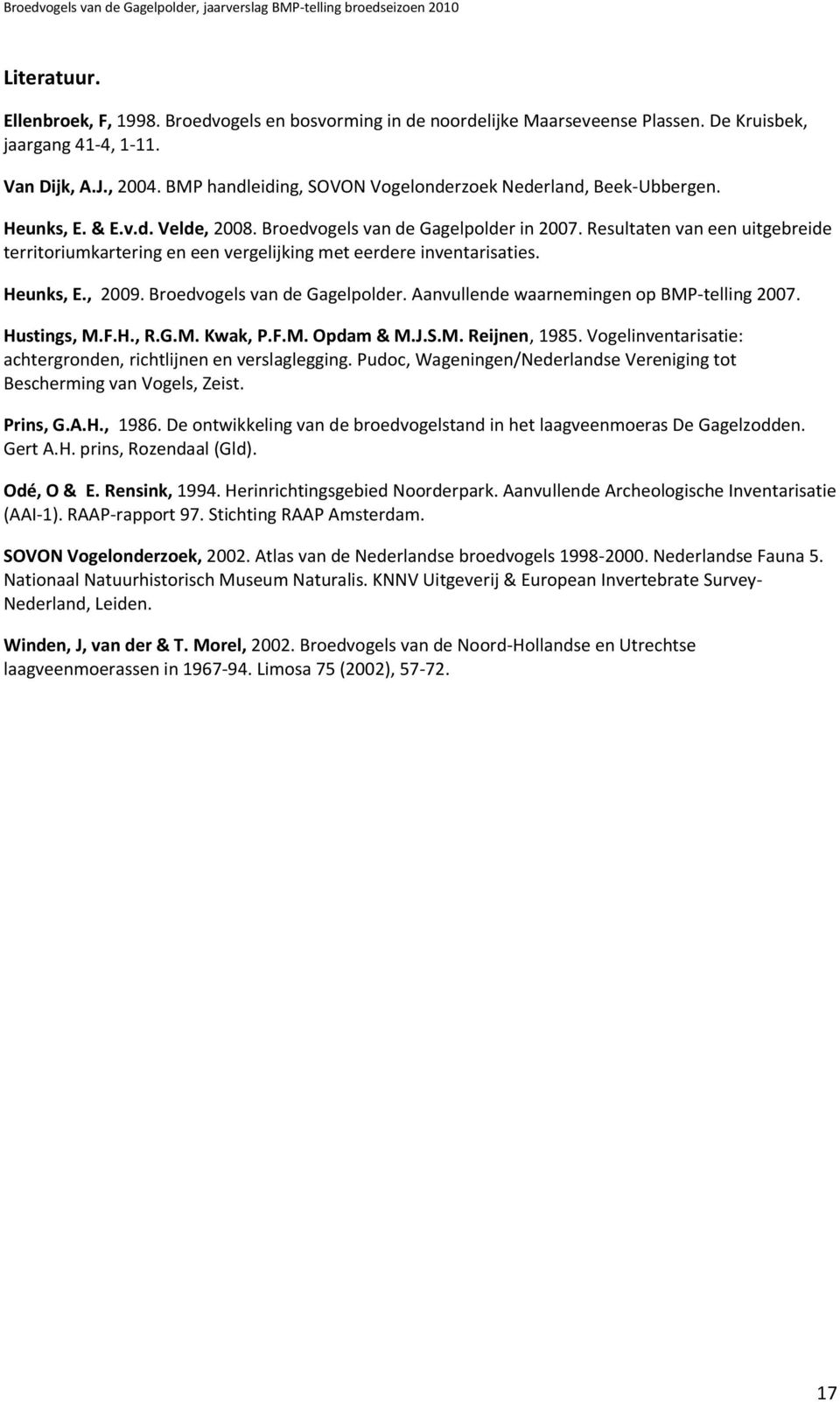 Resultaten van een uitgebreide territoriumkartering en een vergelijking met eerdere inventarisaties. Heunks, E., 2009. Broedvogels van de Gagelpolder. Aanvullende waarnemingen op BMP-telling 2007.