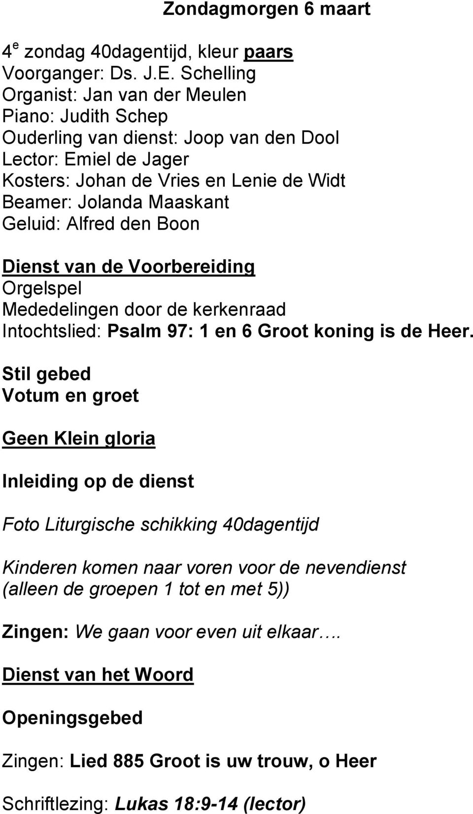 Geluid: Alfred den Boon Dienst van de Voorbereiding Orgelspel Mededelingen door de kerkenraad Intochtslied: Psalm 97: 1 en 6 Groot koning is de Heer.