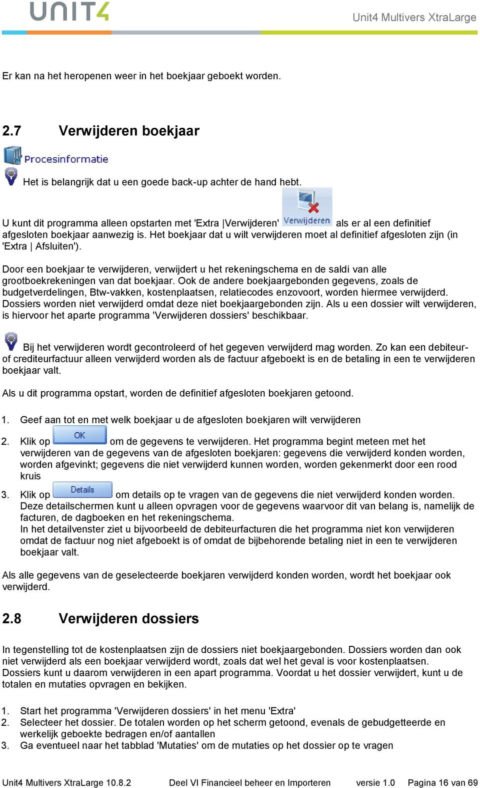 Het boekjaar dat u wilt verwijderen moet al definitief afgesloten zijn (in 'Extra Afsluiten').