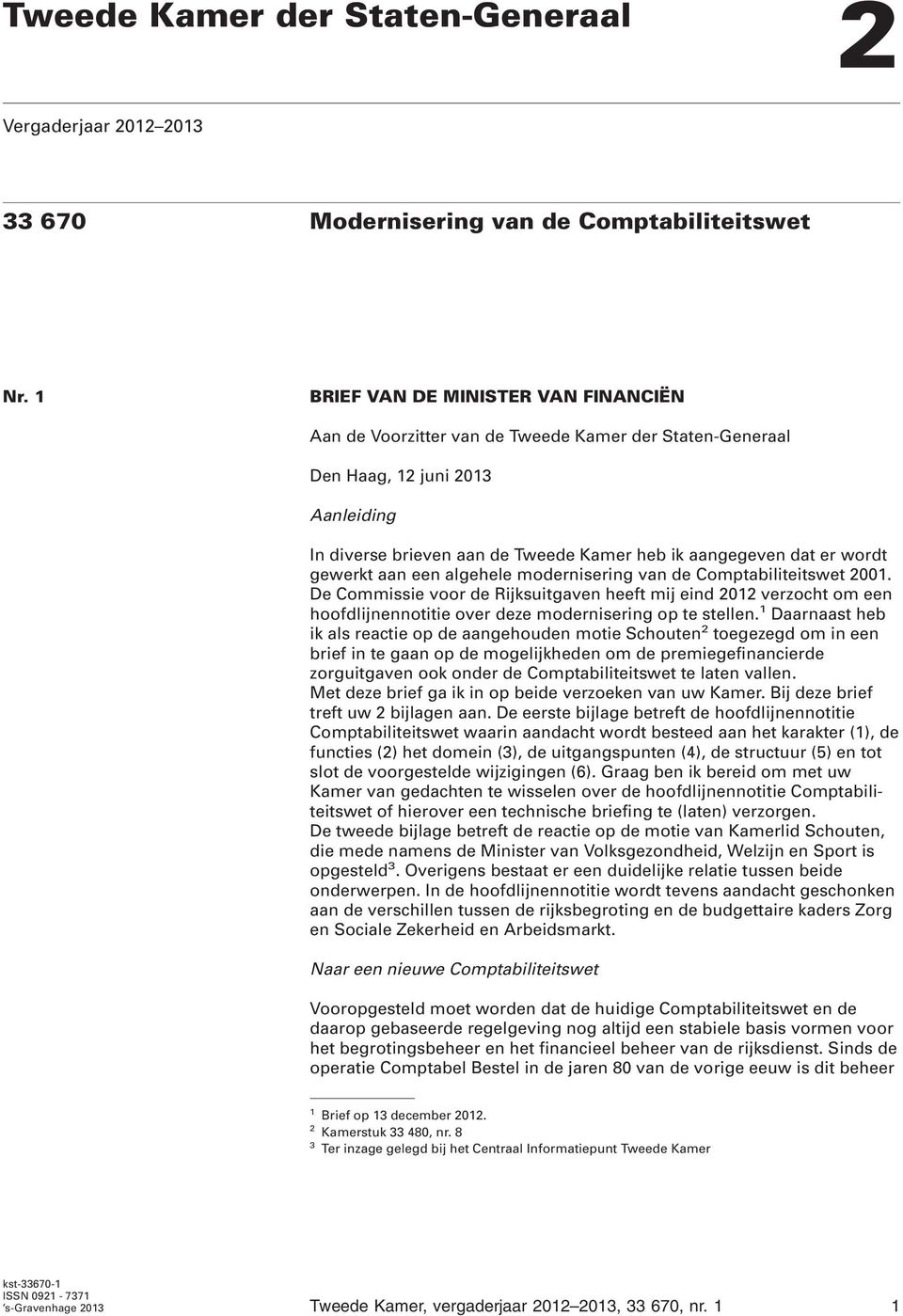 gewerkt aan een algehele modernisering van de Comptabiliteitswet 2001. De Commissie voor de Rijksuitgaven heeft mij eind 2012 verzocht om een hoofdlijnennotitie over deze modernisering op te stellen.