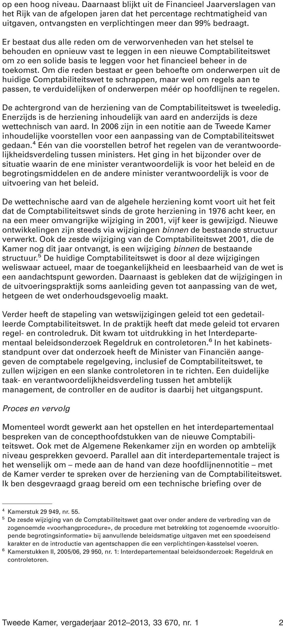 Er bestaat dus alle reden om de verworvenheden van het stelsel te behouden en opnieuw vast te leggen in een nieuwe Comptabiliteitswet om zo een solide basis te leggen voor het financieel beheer in de