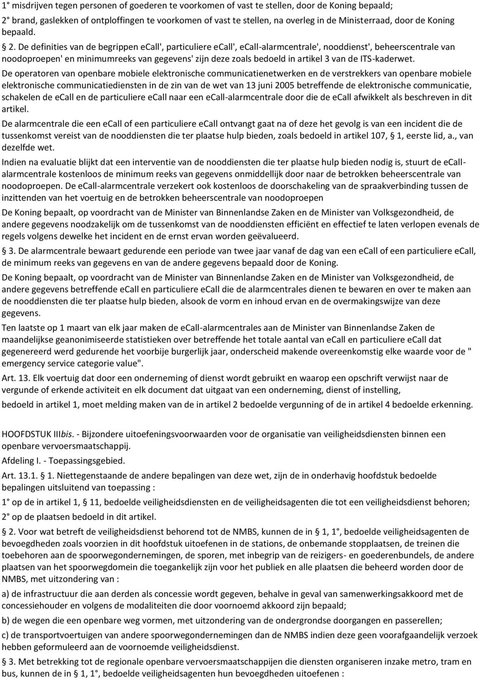 De definities van de begrippen ecall', particuliere ecall', ecall-alarmcentrale', nooddienst', beheerscentrale van noodoproepen' en minimumreeks van gegevens' zijn deze zoals bedoeld in artikel 3 van