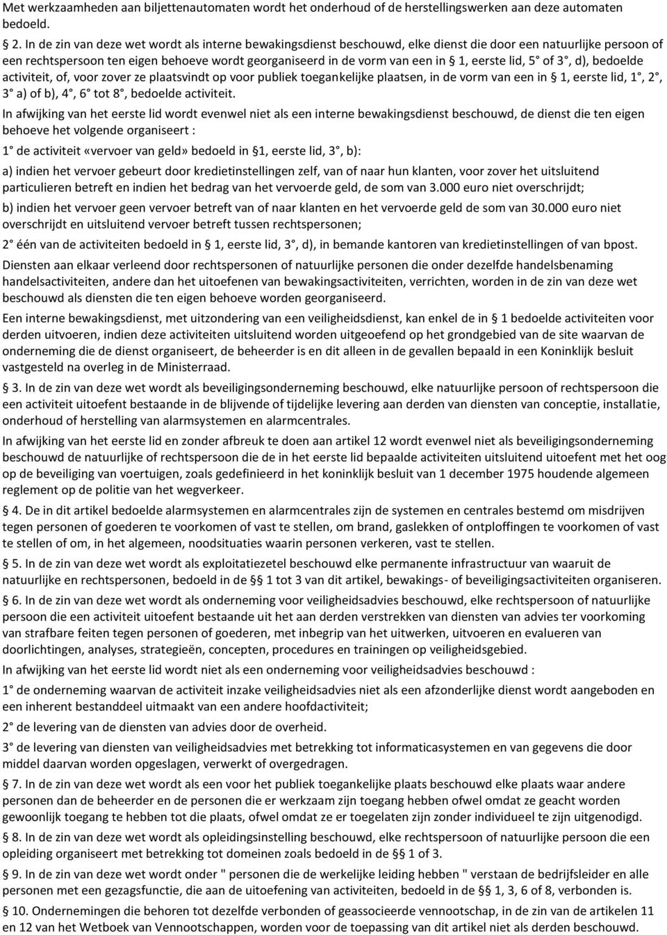 eerste lid, 5 of 3, d), bedoelde activiteit, of, voor zover ze plaatsvindt op voor publiek toegankelijke plaatsen, in de vorm van een in 1, eerste lid, 1, 2, 3 a) of b), 4, 6 tot 8, bedoelde