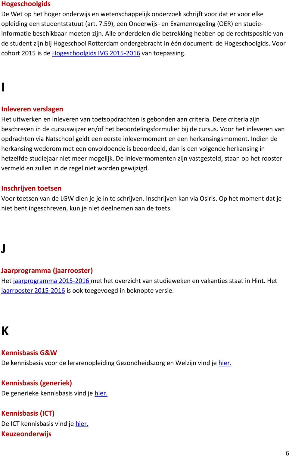 Alle onderdelen die betrekking hebben op de rechtspositie van de student zijn bij Hogeschool Rotterdam ondergebracht in één document: de Hogeschoolgids.