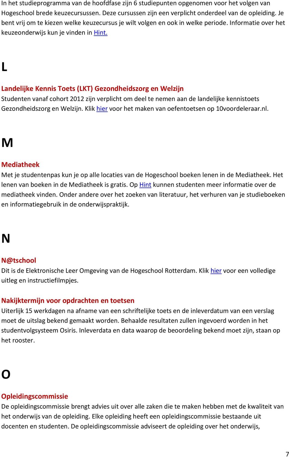 L Landelijke Kennis Toets (LKT) Gezondheidszorg en Welzijn Studenten vanaf cohort 2012 zijn verplicht om deel te nemen aan de landelijke kennistoets Gezondheidszorg en Welzijn.
