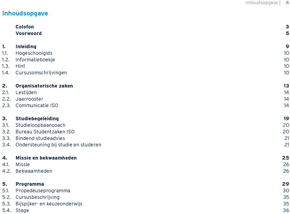 2. Bureau Studentzaken ISO 20 3.3. Bindend studieadvies 21 3.4. Ondersteuning bij studie en studeren 21 4. Missie en bekwaamheden 25 4.1. Missie 26 4.