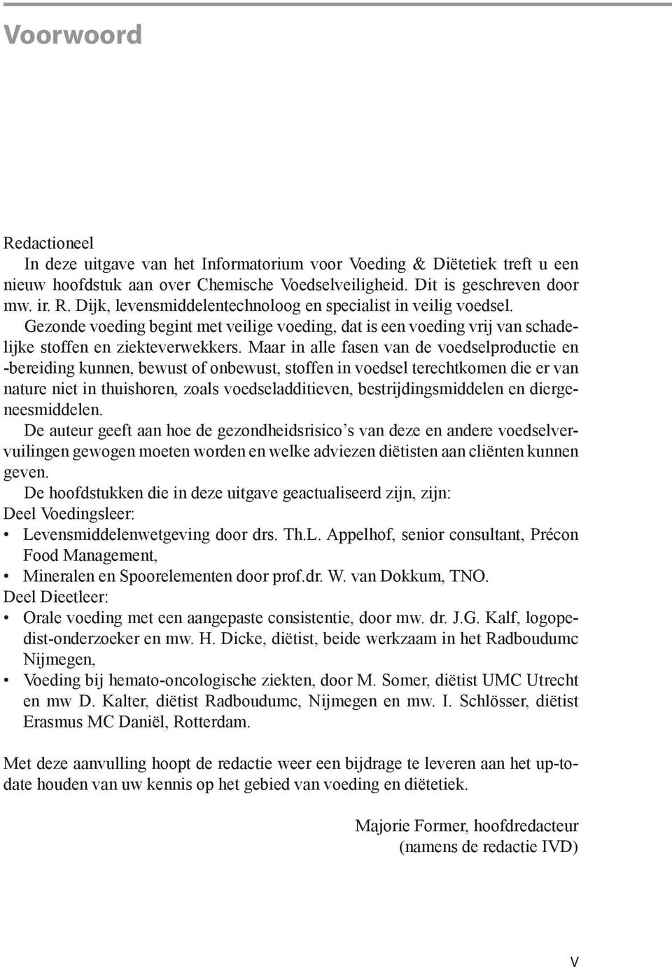 Maar in alle fasen van de voedselproductie en -bereiding kunnen, bewust of onbewust, stoffen in voedsel terechtkomen die er van nature niet in thuishoren, zoals voedseladditieven,