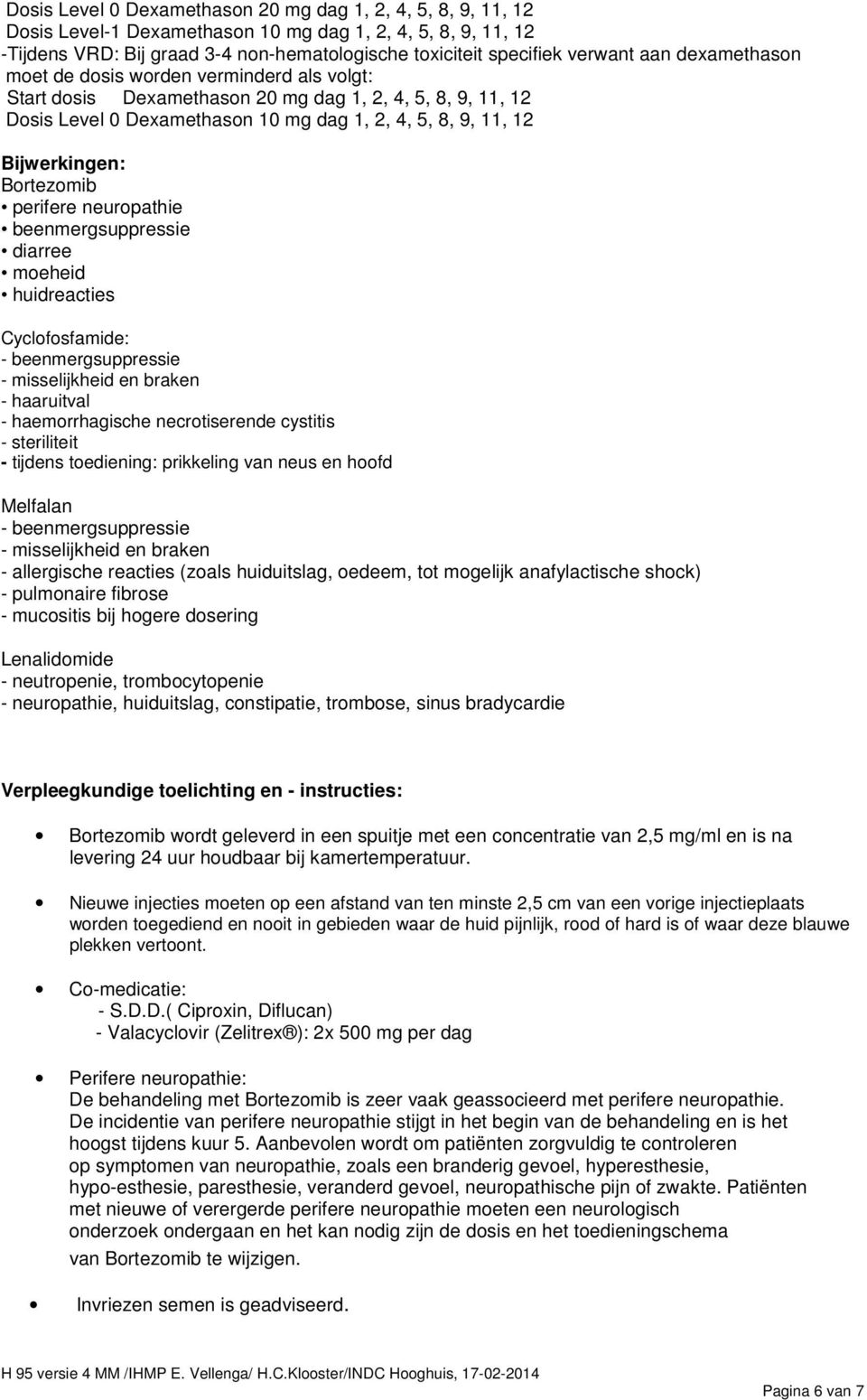 perifere neuropathie beenmergsuppressie diarree moeheid huidreacties Cyclofosfamide: - beenmergsuppressie - misselijkheid en braken - haaruitval - haemorrhagische necrotiserende cystitis -