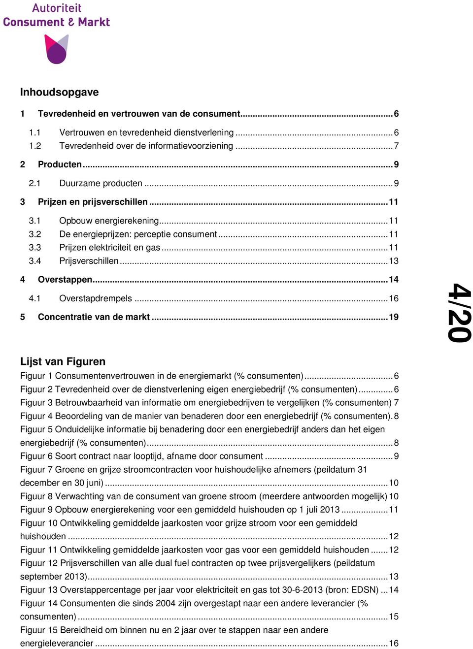 .. 13 4 Overstappen... 14 4.1 Overstapdrempels... 16 5 Concentratie van de markt... 19 4/20 Lijst van Figuren Figuur 1 Consumentenvertrouwen in de energiemarkt (% consumenten).