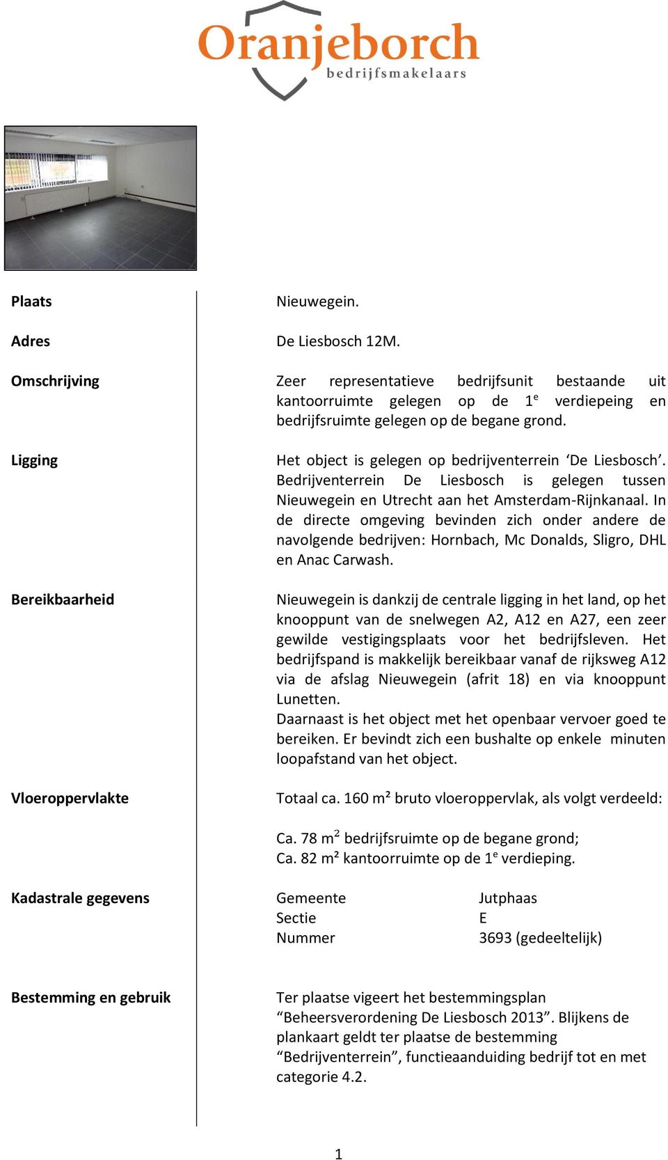 In de directe omgeving bevinden zich onder andere de navolgende bedrijven: Hornbach, Mc Donalds, Sligro, DHL en Anac Carwash.