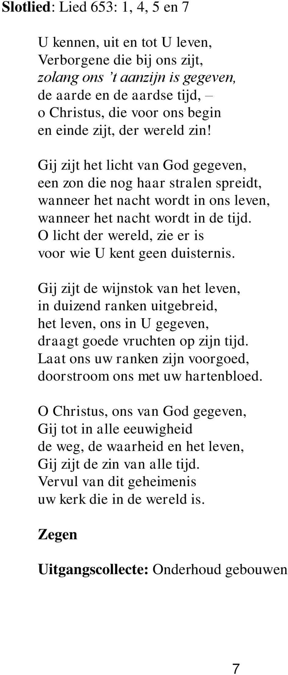 O licht der wereld, zie er is voor wie U kent geen duisternis. Gij zijt de wijnstok van het leven, in duizend ranken uitgebreid, het leven, ons in U gegeven, draagt goede vruchten op zijn tijd.