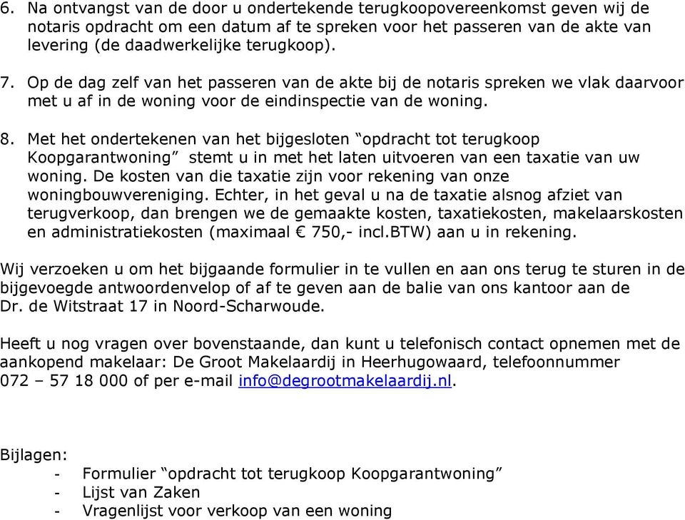 Met het ondertekenen van het bijgesloten opdracht tot terugkoop Koopgarantwoning stemt u in met het laten uitvoeren van een taxatie van uw woning.