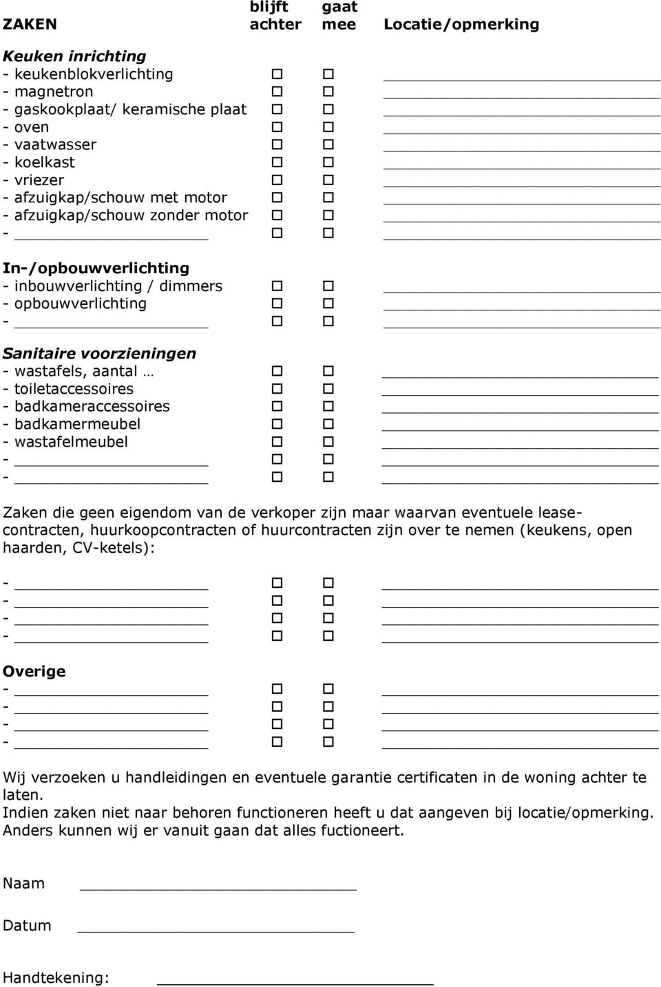 badkamermeubel - wastafelmeubel Zaken die geen eigendom van de verkoper zijn maar waarvan eventuele leasecontracten, huurkoopcontracten of huurcontracten zijn over te nemen (keukens, open haarden,